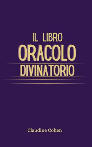 IL LIBRO ORACOLO DIVINATORIO: "Svela il tuo futuro con l'Oracolo Divinatorio: il libro che ti aiuta a ottenere le risposte che cerchi" IL LIBRO ORACOLO DIVINATORIO: "Svela il tuo futuro con l'Oracolo Divinatorio: il libro che ti aiuta a ottenere le risposte che cerchi"