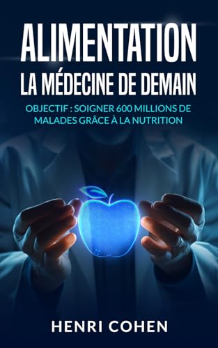 ALIMENTATION : LA MEDECINE DE DEMAIN: Objectif : soigner 600 millions de malade grâce à la nutrition (L'Âge d'Or du Bien-Être: L'Alimentation et la nutrition au service de la vie) von Independently published