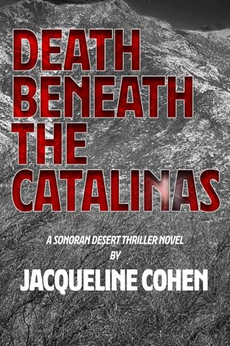 DEATH BENEATH THE CATALINAS: A SONORAN DESERT THRILLER NOVEL von JLCohen