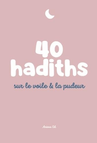40 HADITHS SUR LE VOILE & LA PUDEUR 40 HADITHS SUR LE VOILE & LA PUDEUR von ANISSA ED