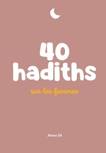 40 HADITHS SUR LES FEMMES 40 HADITHS SUR LES FEMMES von ANISSA ED