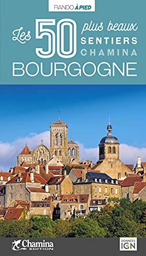 Bourgogne - 50 plus beaux sentiers à pied: Les 50 plus beaux sentiers (Les plus beaux sentiers...) von Chamina edition