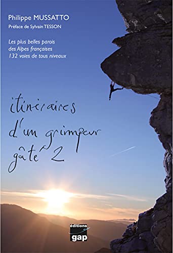 ITINÉRAIRES D'UN GRIMPEUR GATÉ 2: Tome 2, Les plus belles parois des Alpes françaises. 132 voies tous niveaux