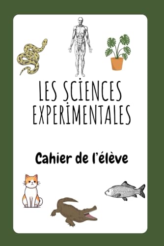 LES SCIENCES EXPÉRIMENTALES: Cahier de l’élève LES SCIENCES EXPÉRIMENTALES: Cahier de l’élève von Independently published