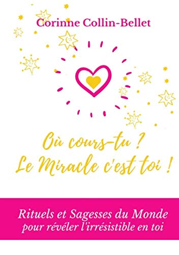 Où cours-tu? Le Miracle c'est toi!: Rituels et sagesses du monde pour révéler l'irrésistible en toi von Corinne COLLIN-BELLET