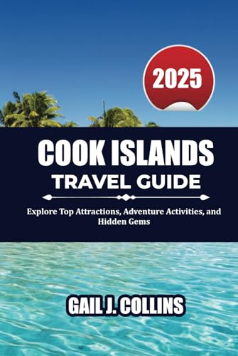 COOK ISLANDS TRAVEL GUIDE 2025: Explore Top Attractions, Adventure Activities, and Hidden Gems von Independently published