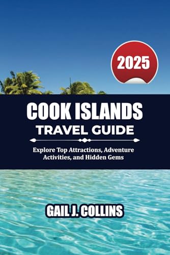 COOK ISLANDS TRAVEL GUIDE 2025: Explore Top Attractions, Adventure Activities, and Hidden Gems von Independently published