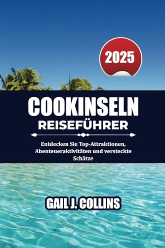 COOKINSELN REISEFÜHRER 2025: Entdecken Sie Top-Attraktionen, Abenteueraktivitäten und versteckte Schätze von Independently published