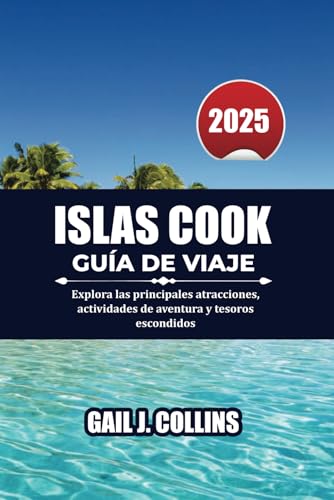 ISLAS COOK GUÍA DE VIAJE 2025: Explora las principales atracciones, actividades de aventura y tesoros escondidos von Independently published