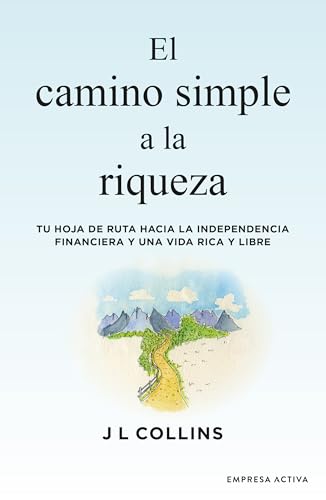 El camino simple a la riqueza: Tu hoja de ruta hacia la independencia financiera y una vida plena y libre (Empresa Activa Invest) von Empresa Activa