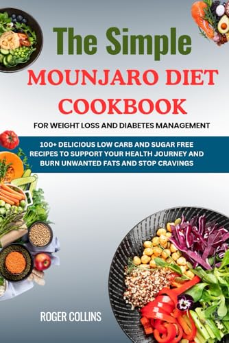 The Simple MOUNJARO DIET COOKBOOK FOR WEIGHT LOSS AND DIABETES MANAGEMENT: 100+ DELICIOUS LOW CARB AND SUGAR FREE RECIPES TO SUPPORT YOUR HEALTH JOURNEY AND BURN UNWANTED FATS AND STOP CRAVINGS von Independently published