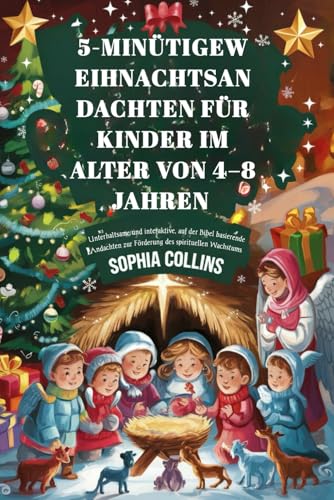5-MINÜTIGE WEIHNACHTSANDACHTEN FÜR KINDER IM ALTER VON 4–8 JAHREN: Unterhaltsame und interaktive, auf der Bibel basierende Andachten zur Förderung des spirituellen Wachstums von Independently published