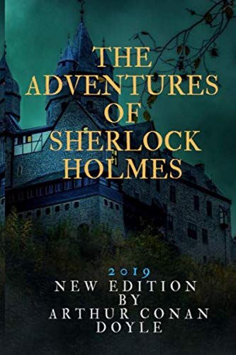 THE ADVENTURES OF SHERLOCK HOLMES: 2019 NEW EDITION BY ARTHUR CONAN DOYLE THE ADVENTURES OF SHERLOCK HOLMES: 2019 NEW EDITION BY ARTHUR CONAN DOYLE