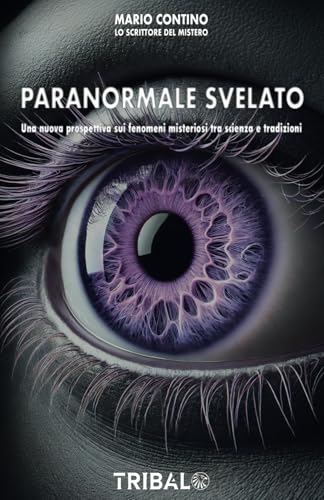 PARANORMALE SVELTATO: Una nuova prospettiva sui fenomeni misteriosi tra scienza e tradizioni von TRIBAL EDIZIONI