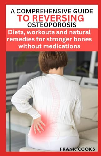 A COMPREHENSIVE GUIDE TO REVERSING OSTEOPOROSIS: Diets, workouts and natural remedies for stronger bones without medications von Independently published