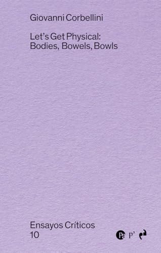 LET'S GET PHYSICAL: BODIES, BOWELS, BOWLS (ENSAYOS CRÍTICOS, Band 10) von Ediciones Asimétricas