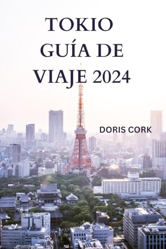 TOKIO GUÍA DE VIAJE 2024: Desentrañando la capital de Japón con detalles sobre atracciones, comida callejera para probar, fuera de lo común y mucho más(EDICIÓN ESPAÑOLA) von Independently published