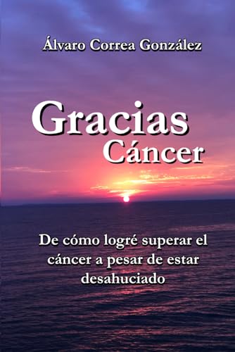Gracias Cancer: De cómo logré superar el cáncer a pesar de estar desahuciado von Cámara Colombiana del libro