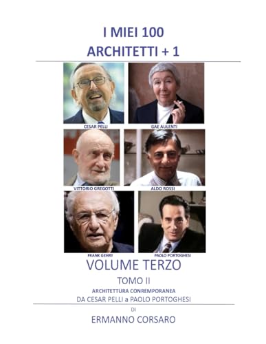I MIEI 100 ARCHITETTI + 1 - VOLUME TERZO - TOMO II: ARCHITETTURA CONTEMPORANEA DA PELLI a PORTOGHESI von Independently published