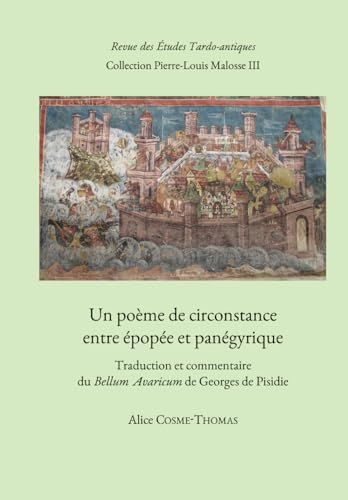Un poème de circonstance entre épopée et panégyrique.: Traduction et commentaire du Bellum Avaricum de Georges de Pisidie. von Textes pour l'Histoire de l'Antiquité Tardive