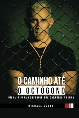 O CAMINHO ATÉ O OCTÓGONO: UM GUIA PARA CONSTRUIR SUA CARREIRA NO MMA: O CAMINHO ATÉ O OCTÓGONO: UM GUIA PARA CONSTRUIR SUA CARREIRA NO MMA von Independently published