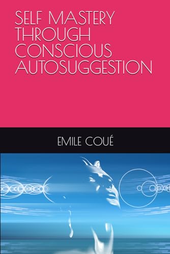 SELF MASTERY THROUGH CONSCIOUS AUTOSUGGESTION von Independently published