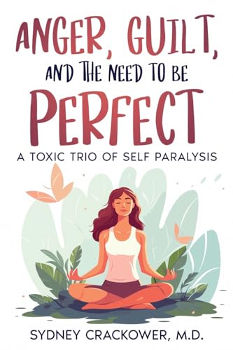 ANGER, GUILT, AND THE NEED TO BE PERFECT: A TOXIC TRIO OF SELF PARALYSIS von eBookIt.com