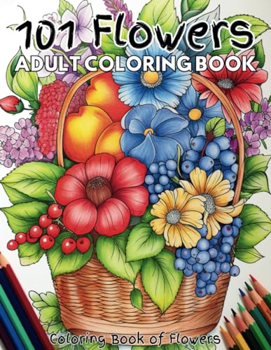 101 Flowers Adult Coloring Book: Coloring pages of a variety of flowers in baskets, vases, pots, and arrangements. Enjoy rose, dahlia, hyacinth, ... hibiscus, tulip, Iris and many other flowers. von Independently published