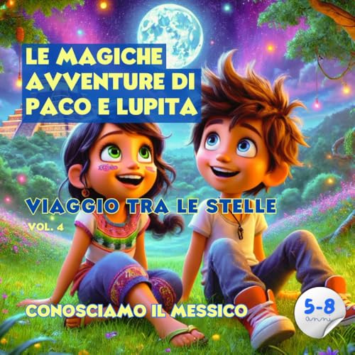 LE MAGICHE AVVENTURE DI PACO E LUPITA - VIAGGIO TRA LE STELLE: CONOSCIAMO IL MESSICO (LE MAGICHE AVVENTURE DI PACO E LUPITA - CONOSCIAMO IL MESSICO, Band 4) von Independently published