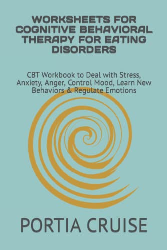 WORKSHEETS FOR COGNITIVE BEHAVIORAL THERAPY FOR EATING DISORDERS: CBT Workbook to Deal with Stress, Anxiety, Anger, Control Mood, Learn New Behaviors & Regulate Emotions von Independently Published