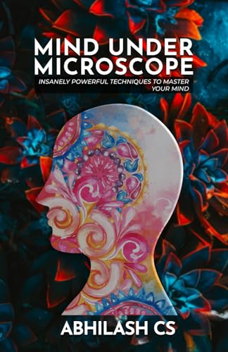 MIND UNDER MICROSCOPE: INSANELY POWERFUL TECHNIQUES TO MASTER YOUR MIND