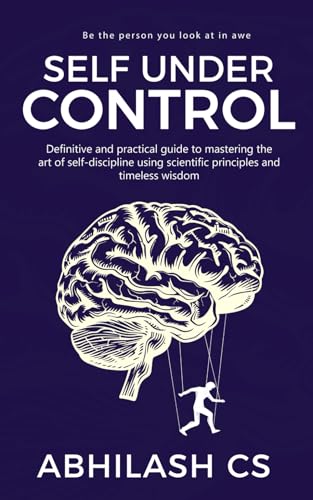 Self Under Control: Definitive and practical guide to mastering the art of self-discipline using scientific principles and timeless wisdom von Independently published