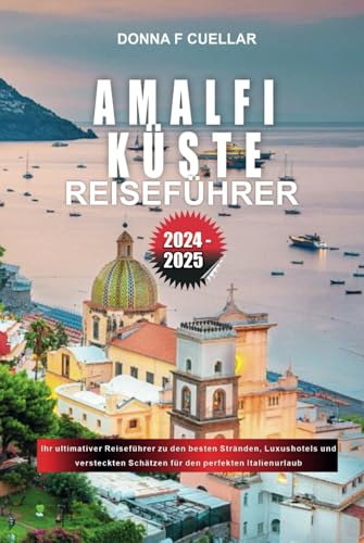 AMALFI KÜSTE REISEFÜHRER 2024-2025: Ihr ultimativer Reiseführer zu den besten Stränden, Luxushotels und versteckten Schätzen für den perfekten Italienurlaub AMALFI KÜSTE REISEFÜHRER 2024-2025: Ihr ultimativer Reiseführer zu den besten Stränden, Luxushotels und versteckten Schätzen für den perfekten Italienurlaub von Independently published