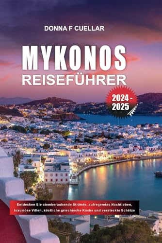 MYKONOS REISEFÜHRER 2024-2025: Entdecken Sie atemberaubende Strände, aufregendes Nachtleben, luxuriöse Villen, köstliche griechische Küche und versteckte Schätze MYKONOS REISEFÜHRER 2024-2025: Entdecken Sie atemberaubende Strände, aufregendes Nachtleben, luxuriöse Villen, köstliche griechische Küche und versteckte Schätze