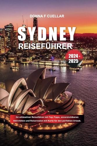 SYDNEY-REISEFÜHRER 2024 - 2025: Ihr ultimativer Reiseführer mit Top-Tipps, unverzichtbaren Aktivitäten und Reiserouten mit Karte für den perfekten Urlaub. SYDNEY-REISEFÜHRER 2024 - 2025: Ihr ultimativer Reiseführer mit Top-Tipps, unverzichtbaren Aktivitäten und Reiserouten mit Karte für den perfekten Urlaub.