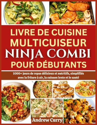 LIVRE DE CUISINE MULTICUISEUR NINJA COMBI POUR DÉBUTANTS: 1000+ Jours de Repas Délicieux et Nutritifs, Simplifiés avec la Friteuse à air, la Cuisson lente et le Sauté (French Edition) von Independently published