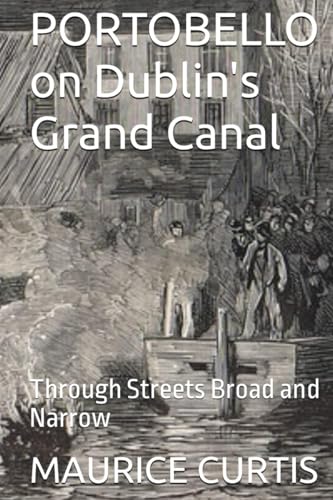 PORTOBELLO on Dublin's Grand Canal: Through Streets Broad and Narrow von OLD DUBLIN PRESS