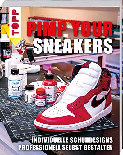 Pimp Your Sneakers: Individuelle Schuhdesigns professionell selbst gestalten Pimp Your Sneakers: Individuelle Schuhdesigns professionell selbst gestalten