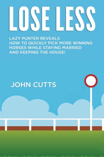 LOSE LESS: Lazy punter reveals how to quickly pick more winning horses while staying married and keeping the house!