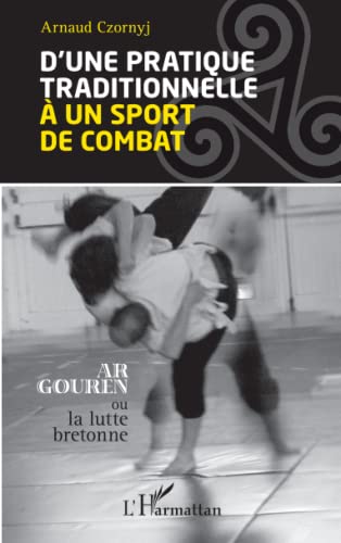 D'une pratique traditionnelle à un sport de combat: Ar Gouren ou la lutte bretonne von L'HARMATTAN