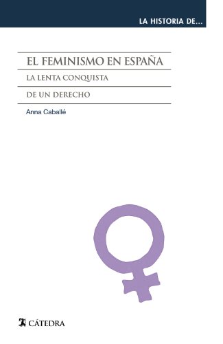 El feminismo en España : la lenta conquista de un derecho (La historia de ...)