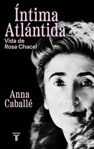 Íntima Atlántida: Vida de Rosa Chacel (1898-1994) (Biografías) von TAURUS