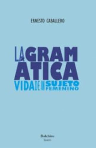 La gramática: (vida de un sujeto femenino) von Bolchiro
