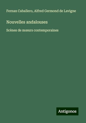 Nouvelles andalouses: Scènes de m¿urs contemporaines von Antigonos Verlag