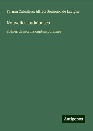 Nouvelles andalouses: Scènes de m¿urs contemporaines von Antigonos Verlag