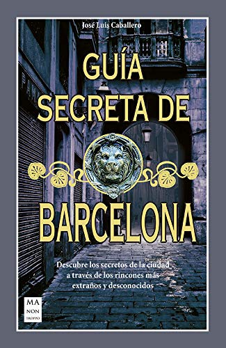 Guía Secreta de Barcelona: Descubre Los Secretos de la Ciudad a Través de Los Rincones Más Extraños Y Desconocidos Guía Secreta de Barcelona: Descubre Los Secretos de la Ciudad a Través de Los Rincones Más Extraños Y Desconocidos