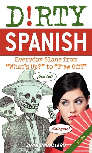 Dirty Spanish: Third Edition: Everyday Slang from "What's Up?" to "F*%# Off!"