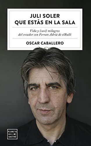 Juli Soler que estás en la sala: Vida y (casi) milagros del creador con Ferran Adrià de elBulli (Ensayo)