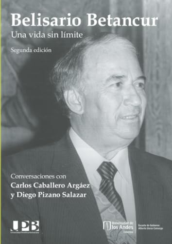 Belisario Betancur: Una vida sin límite von Universidad de los Andes