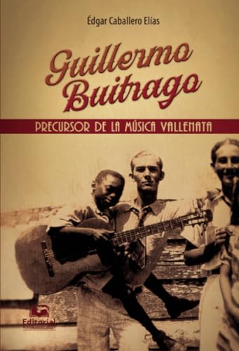 Guillermo Buitrago: Precursor de la música vallenata von Editorial Unimagdalena